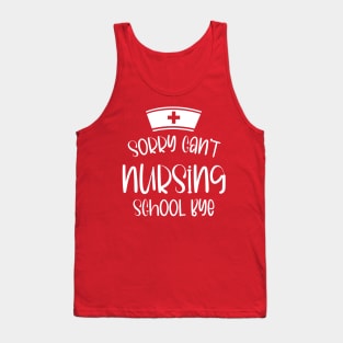 Sorry Can't Nursing School Bye Funny Nursing Tank Top